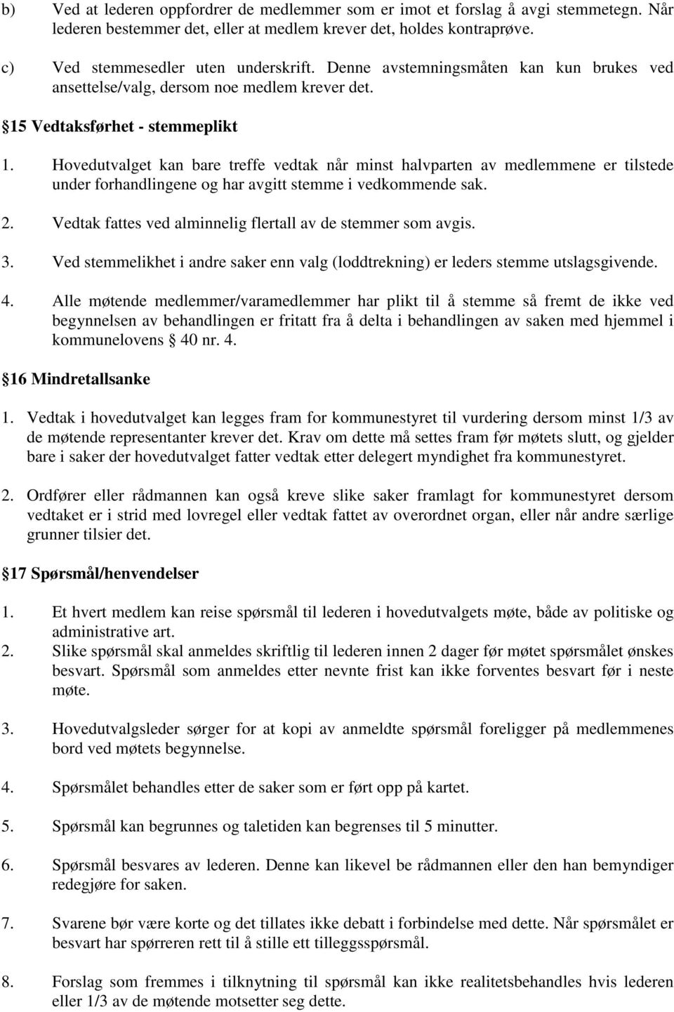 Hovedutvalget kan bare treffe vedtak når minst halvparten av medlemmene er tilstede under forhandlingene og har avgitt stemme i vedkommende sak. 2.