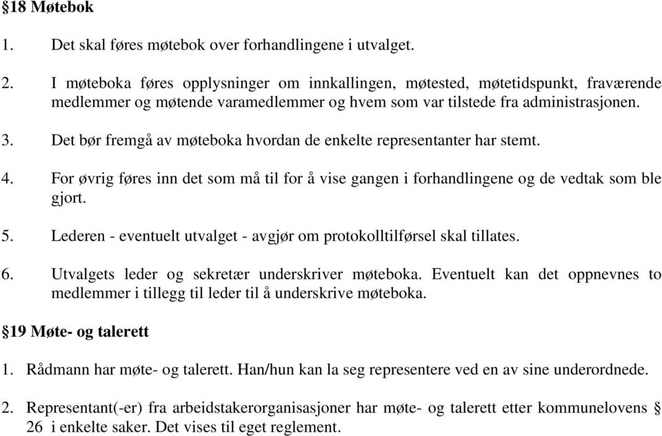 Det bør fremgå av møteboka hvordan de enkelte representanter har stemt. 4. For øvrig føres inn det som må til for å vise gangen i forhandlingene og de vedtak som ble gjort. 5.