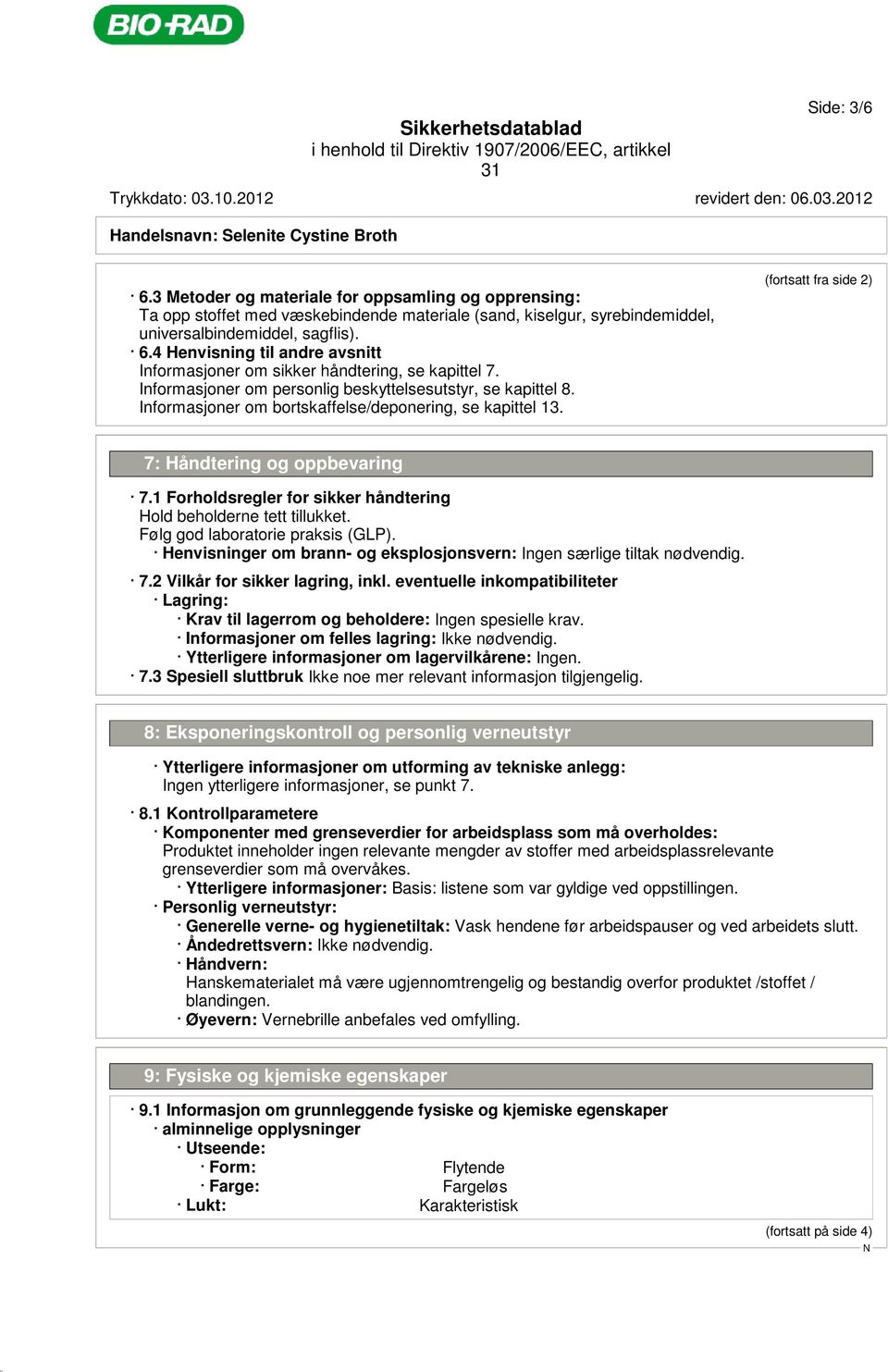 1 Forholdsregler for sikker håndtering Hold beholderne tett tillukket. Følg god laboratorie praksis (GLP). Henvisninger om brann- og eksplosjonsvern: Ingen særlige tiltak nødvendig. 7.