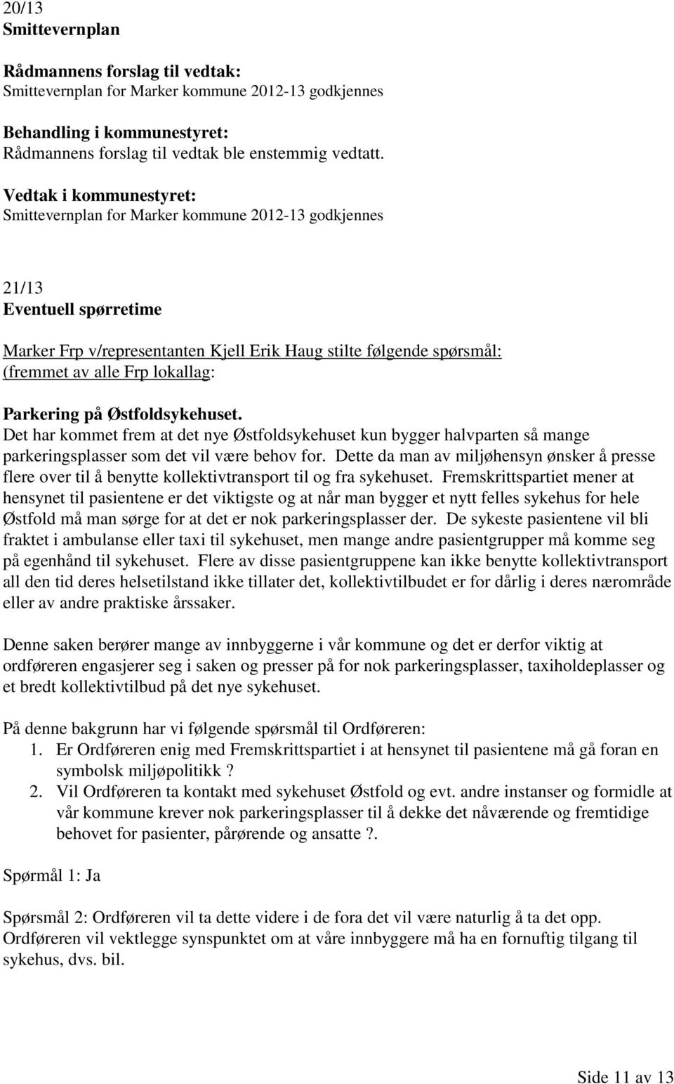 Østfoldsykehuset. Det har kommet frem at det nye Østfoldsykehuset kun bygger halvparten så mange parkeringsplasser som det vil være behov for.