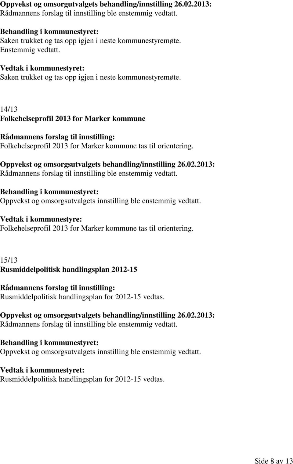 Oppvekst og omsorgsutvalgets behandling/innstilling 26.02.2013: Oppvekst og omsorgsutvalgets innstilling ble enstemmig vedtatt.