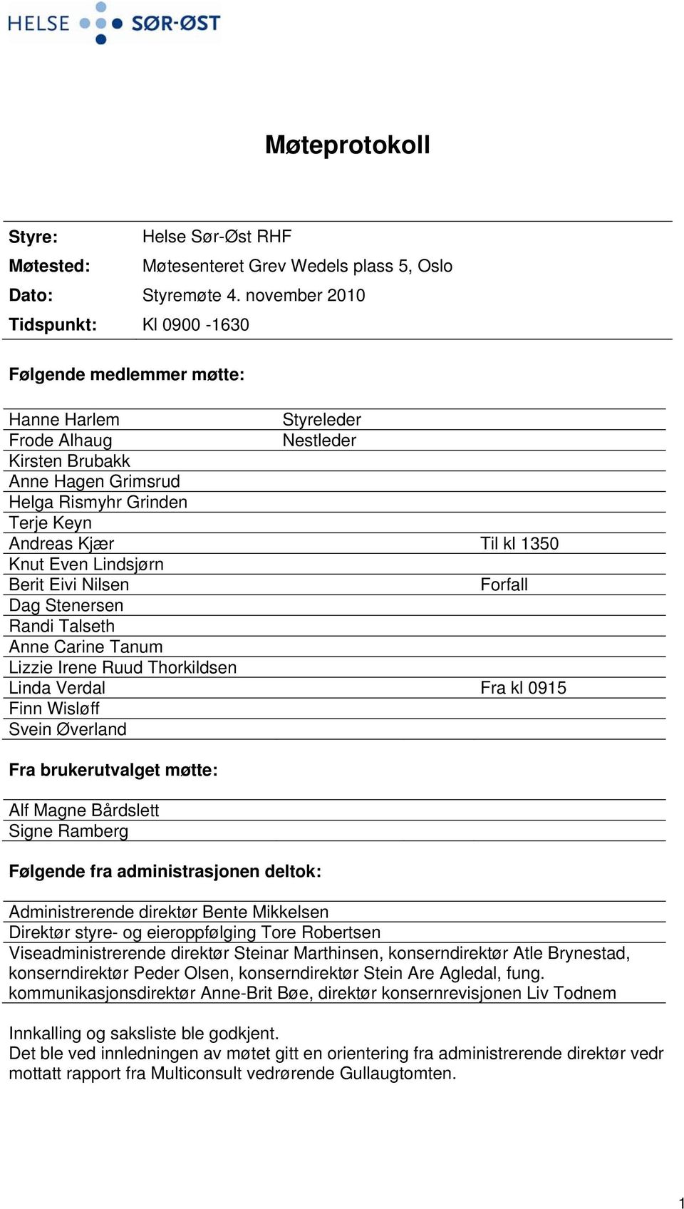 1350 Knut Even Lindsjørn Berit Eivi Nilsen Forfall Dag Stenersen Randi Talseth Anne Carine Tanum Lizzie Irene Ruud Thorkildsen Linda Verdal Fra kl 0915 Finn Wisløff Svein Øverland Fra brukerutvalget