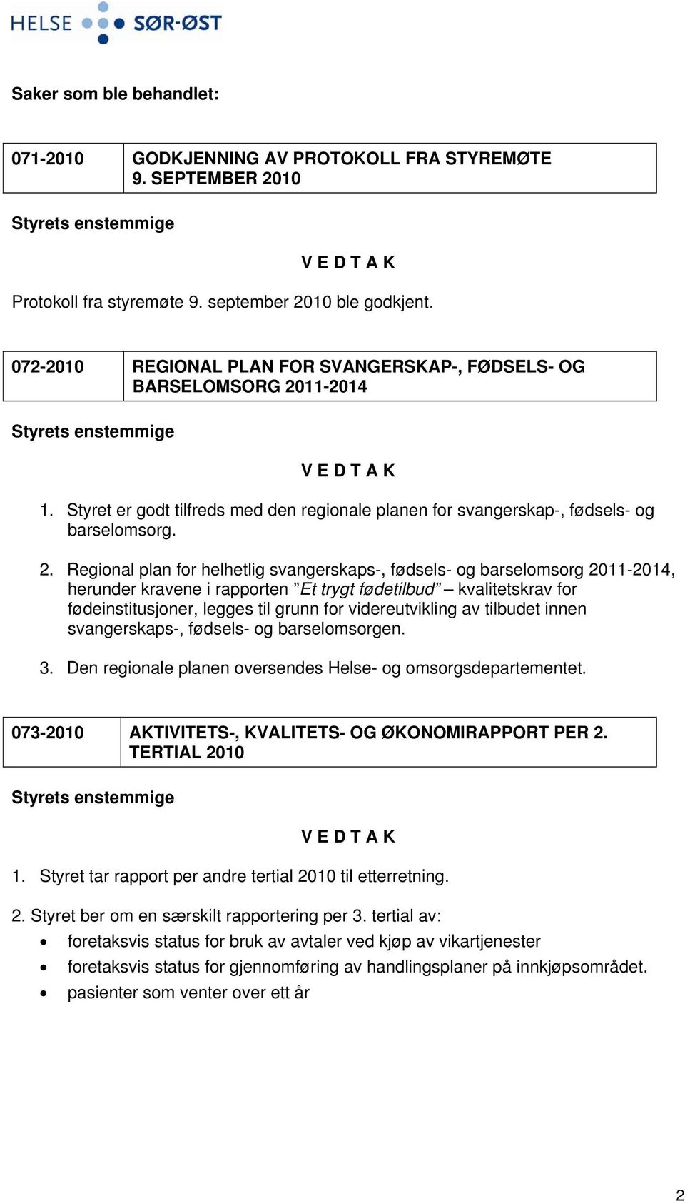 11-2014 1. Styret er godt tilfreds med den regionale planen for svangerskap-, fødsels- og barselomsorg. 2.