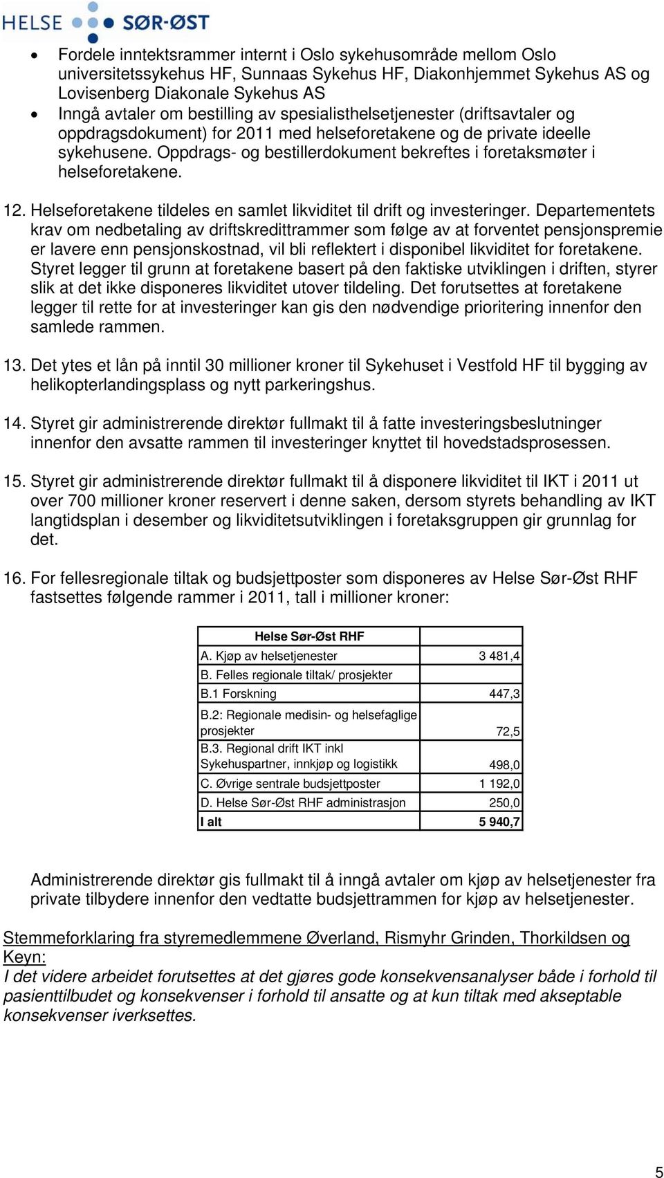 12. Helseforetakene tildeles en samlet likviditet til drift og investeringer.