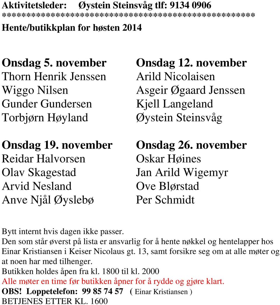 november Arild Nicolaisen Asgeir Øgaard Jenssen Kjell Langeland Øystein Steinsvåg Onsdag 26. november Oskar Høines Jan Arild Wigemyr Ove Blørstad Per Schmidt Bytt internt hvis dagen ikke passer.