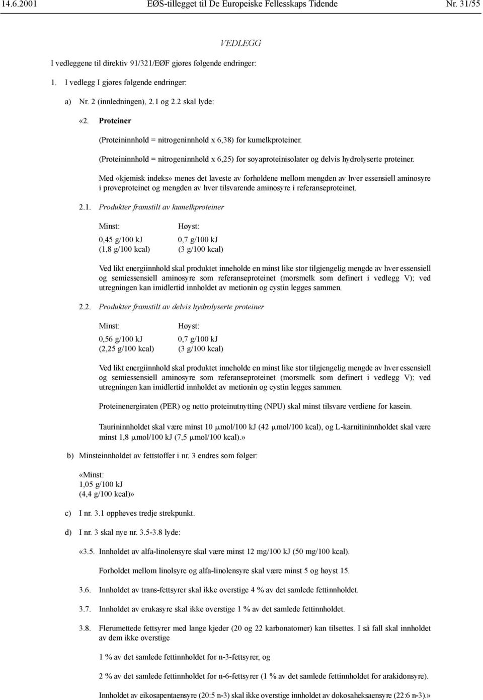 Med «kjemisk indeks» menes det laveste av forholdene mellom mengden av hver essensiell aminosyre i prøveproteinet og mengden av hver tilsvarende aminosyre i referanseproteinet. 2.1.