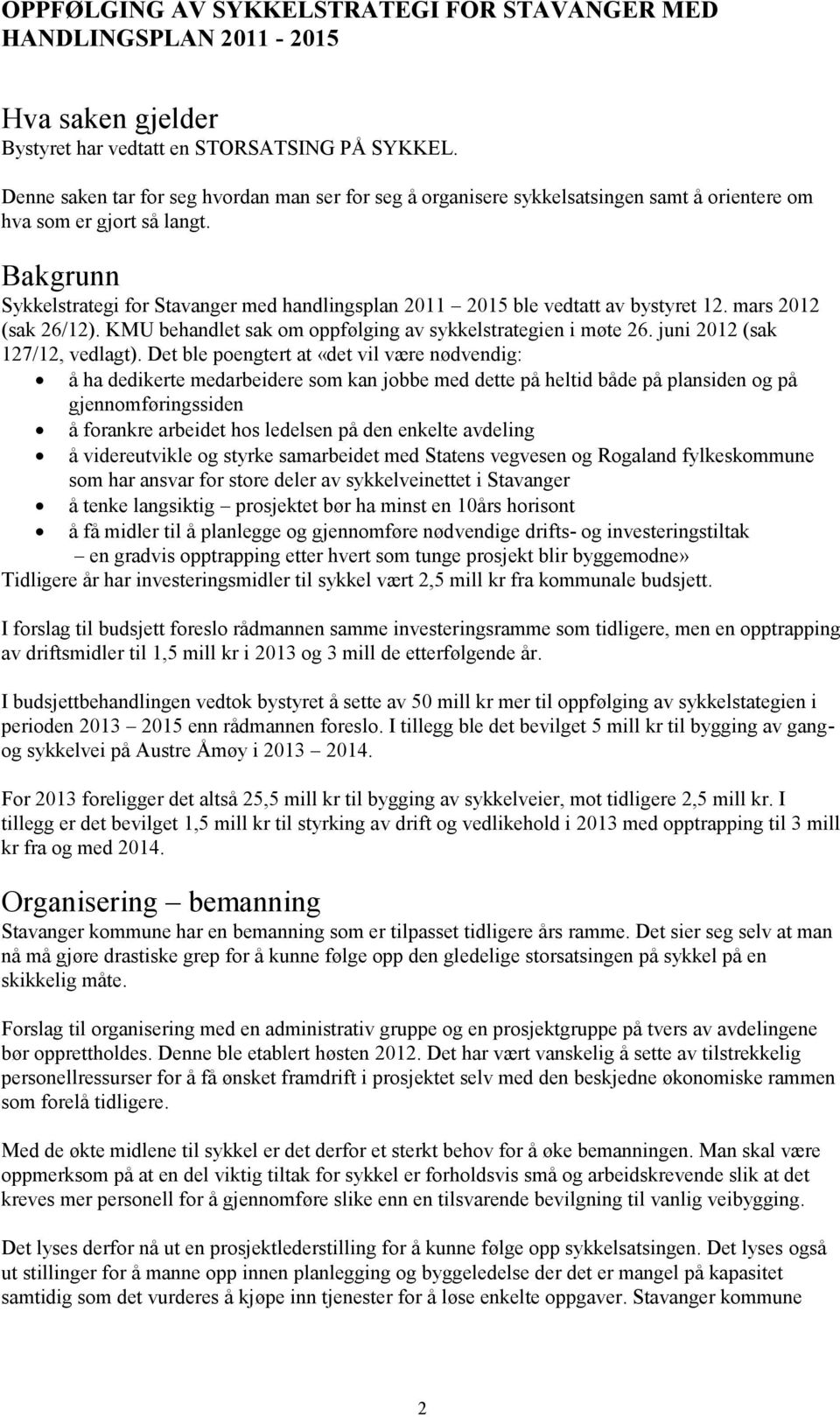 Bakgrunn Sykkelstrategi for Stavanger med handlingsplan 2011 2015 ble vedtatt av bystyret 12. mars 2012 (sak 26/12). KMU behandlet sak om oppfølging av sykkelstrategien i møte 26.