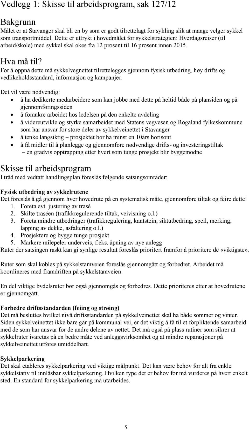 For å oppnå dette må sykkelvegnettet tilrettelegges gjennom fysisk utbedring, høy drifts og vedlikeholdsstandard, informasjon og kampanjer.