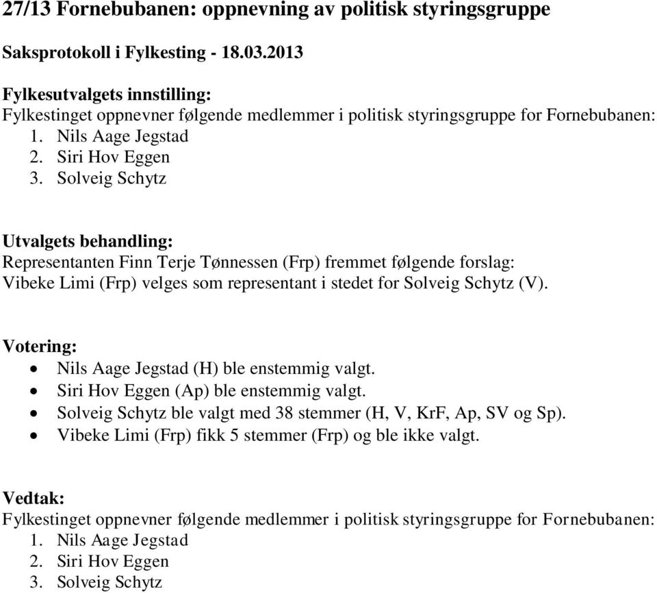 Solveig Schytz Utvalgets behandling: Representanten Finn Terje Tønnessen (Frp) fremmet følgende forslag: Vibeke Limi (Frp) velges som representant i stedet for Solveig Schytz (V).