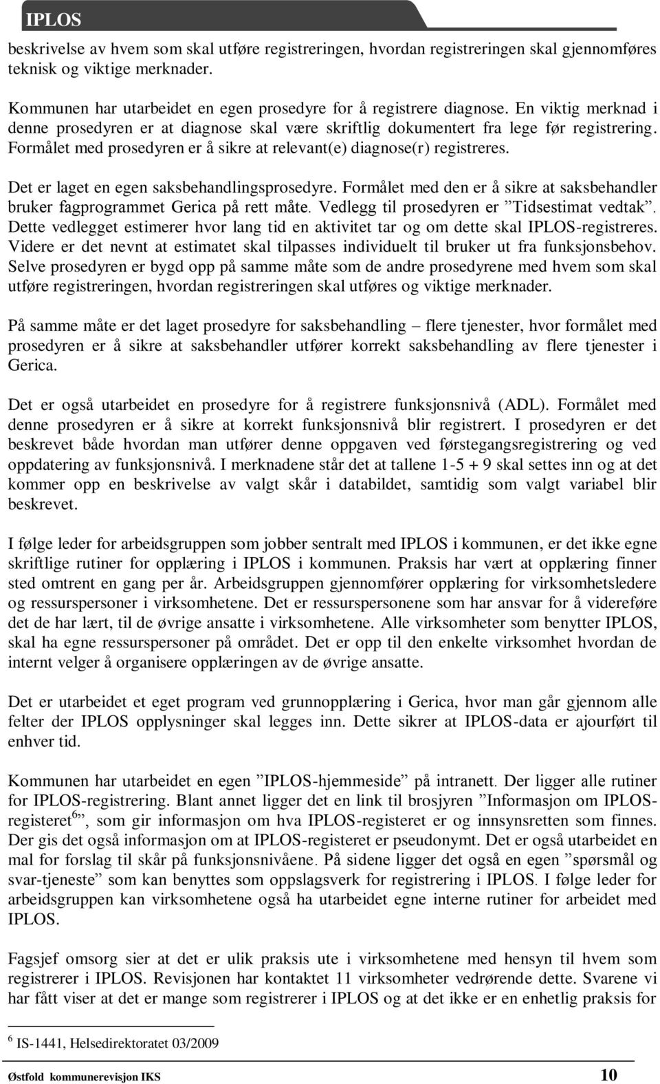 Det er laget en egen saksbehandlingsprosedyre. Formålet med den er å sikre at saksbehandler bruker fagprogrammet Gerica på rett måte. Vedlegg til prosedyren er Tidsestimat vedtak.