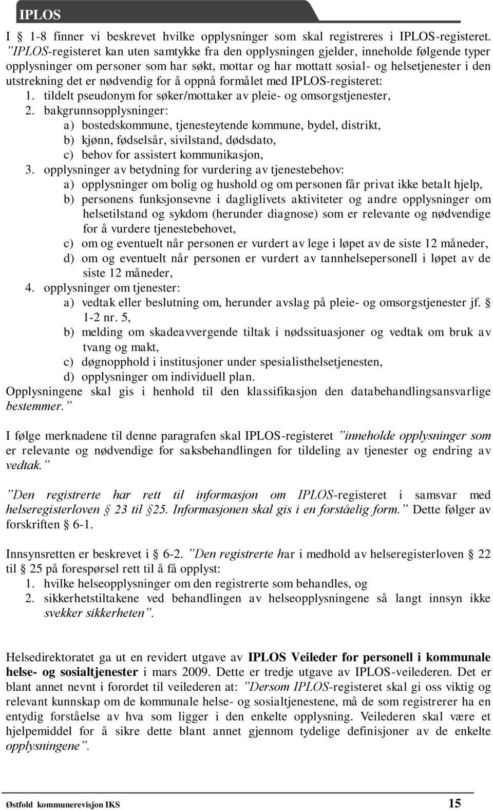 er nødvendig for å oppnå formålet med IPLOS-registeret: 1. tildelt pseudonym for søker/mottaker av pleie- og omsorgstjenester, 2.