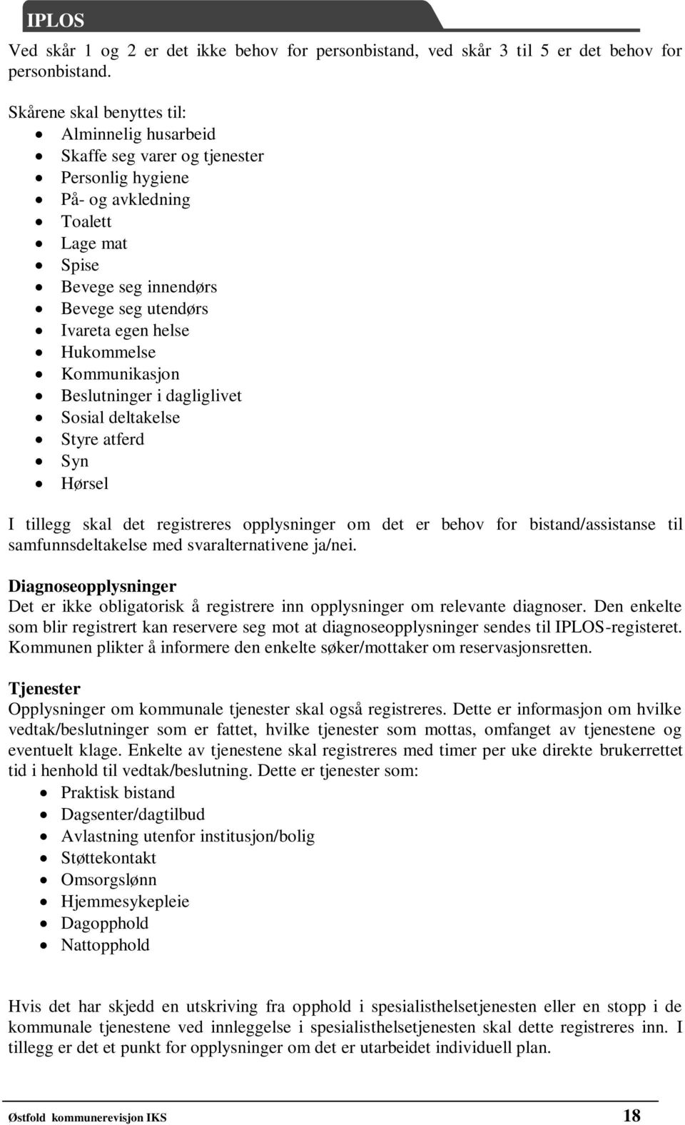 Hukommelse Kommunikasjon Beslutninger i dagliglivet Sosial deltakelse Styre atferd Syn Hørsel I tillegg skal det registreres opplysninger om det er behov for bistand/assistanse til samfunnsdeltakelse