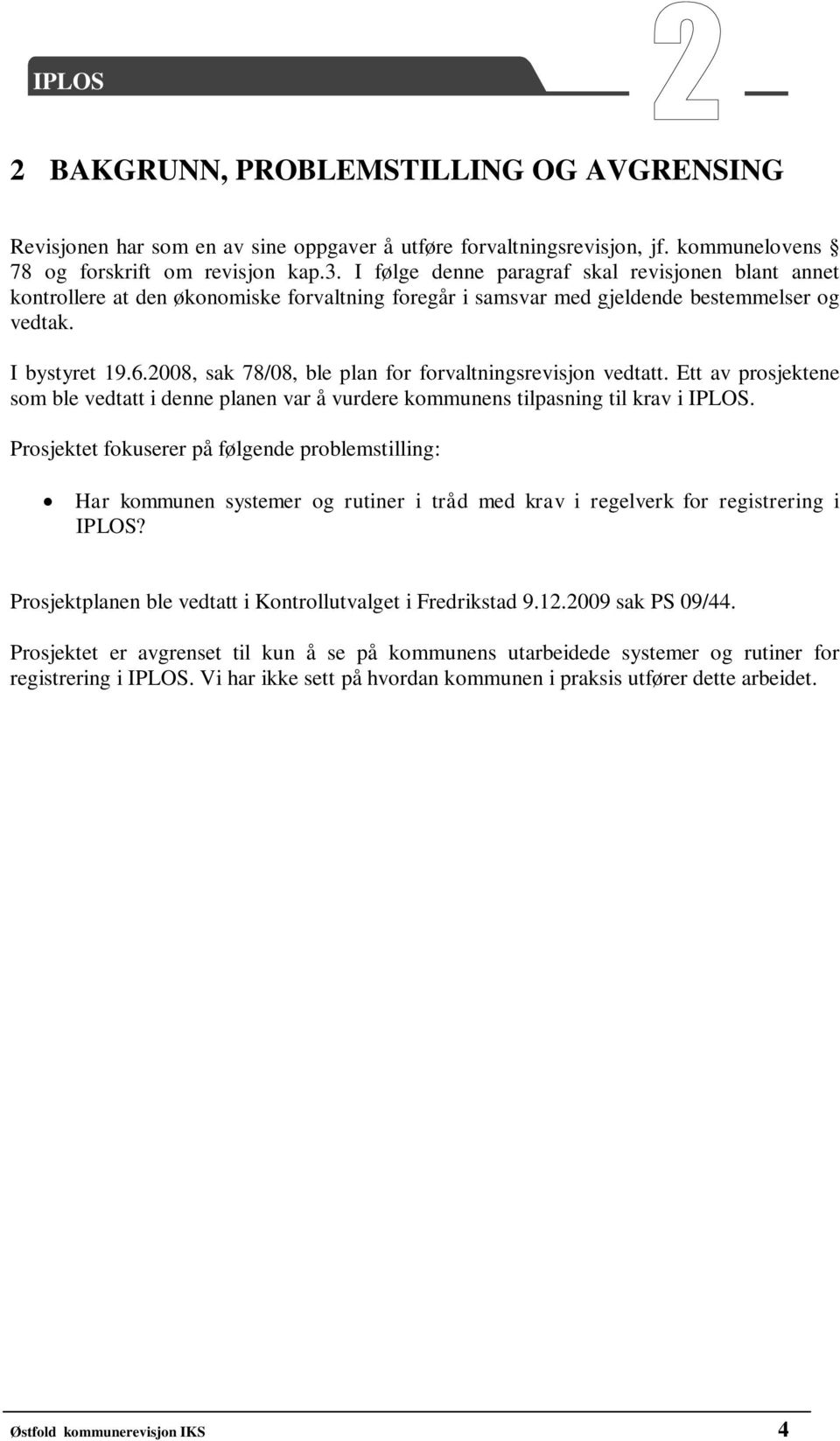 2008, sak 78/08, ble plan for forvaltningsrevisjon vedtatt. Ett av prosjektene som ble vedtatt i denne planen var å vurdere kommunens tilpasning til krav i IPLOS.