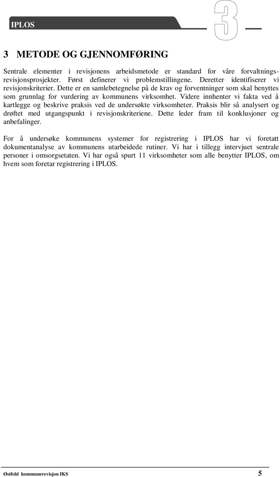 Videre innhenter vi fakta ved å kartlegge og beskrive praksis ved de undersøkte virksomheter. Praksis blir så analysert og drøftet med utgangspunkt i revisjonskriteriene.