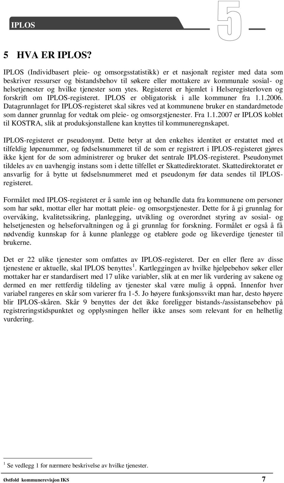 hvilke tjenester som ytes. Registeret er hjemlet i Helseregisterloven og forskrift om IPLOS-registeret. IPLOS er obligatorisk i alle kommuner fra 1.1.2006.