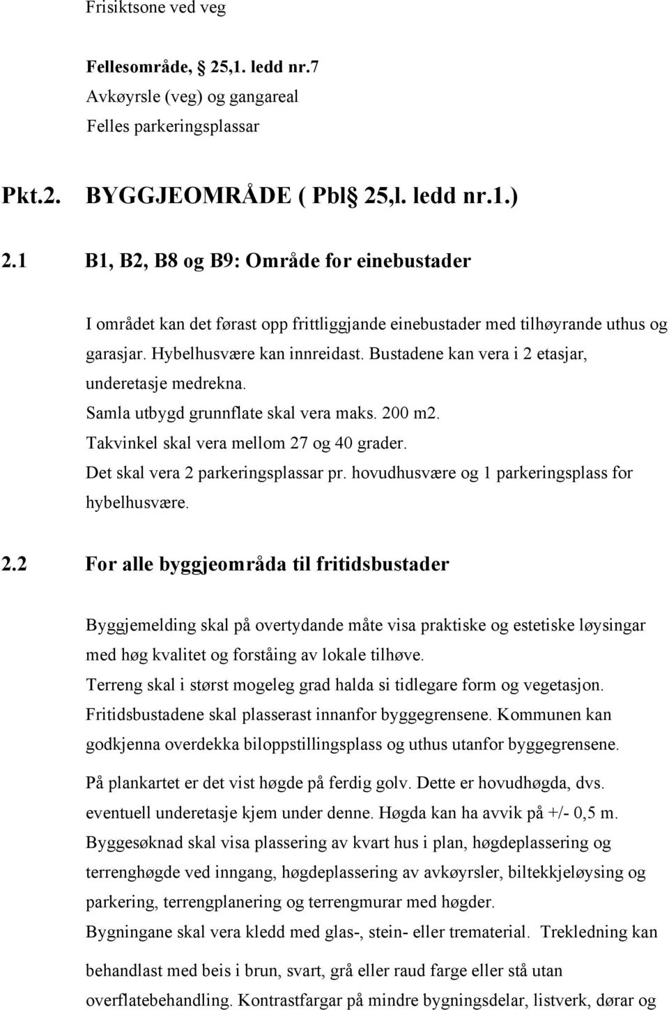 Bustadene kan vera i 2 etasjar, underetasje medrekna. Samla utbygd grunnflate skal vera maks. 200 m2. Takvinkel skal vera mellom 27 og 40 grader. Det skal vera 2 parkeringsplassar pr.