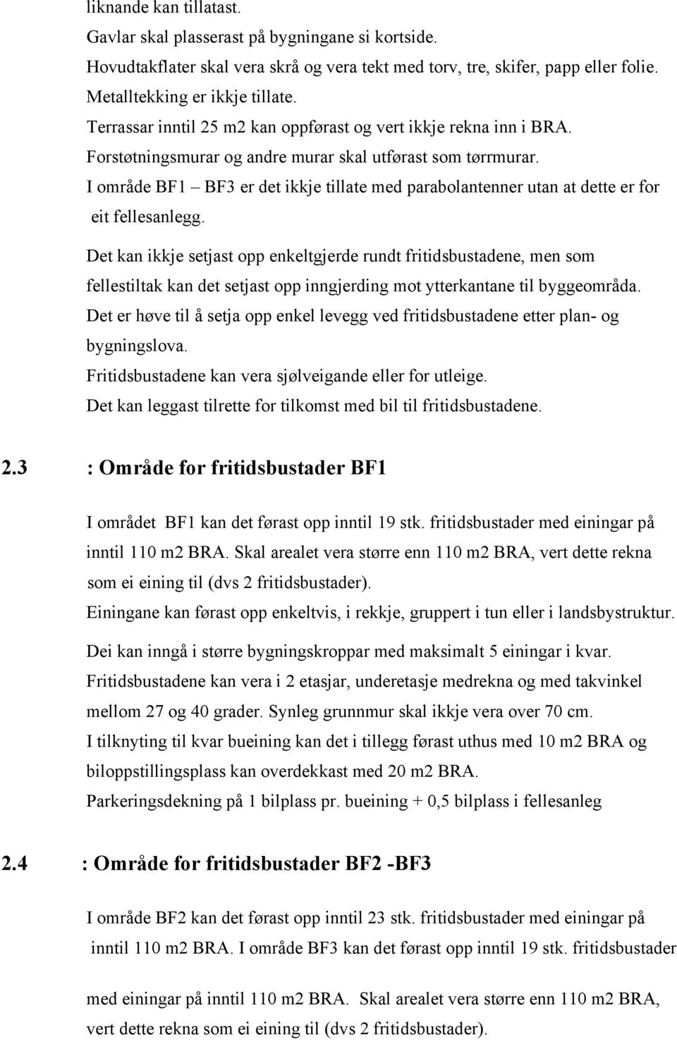 I område BF1 BF3 er det ikkje tillate med parabolantenner utan at dette er for eit fellesanlegg.