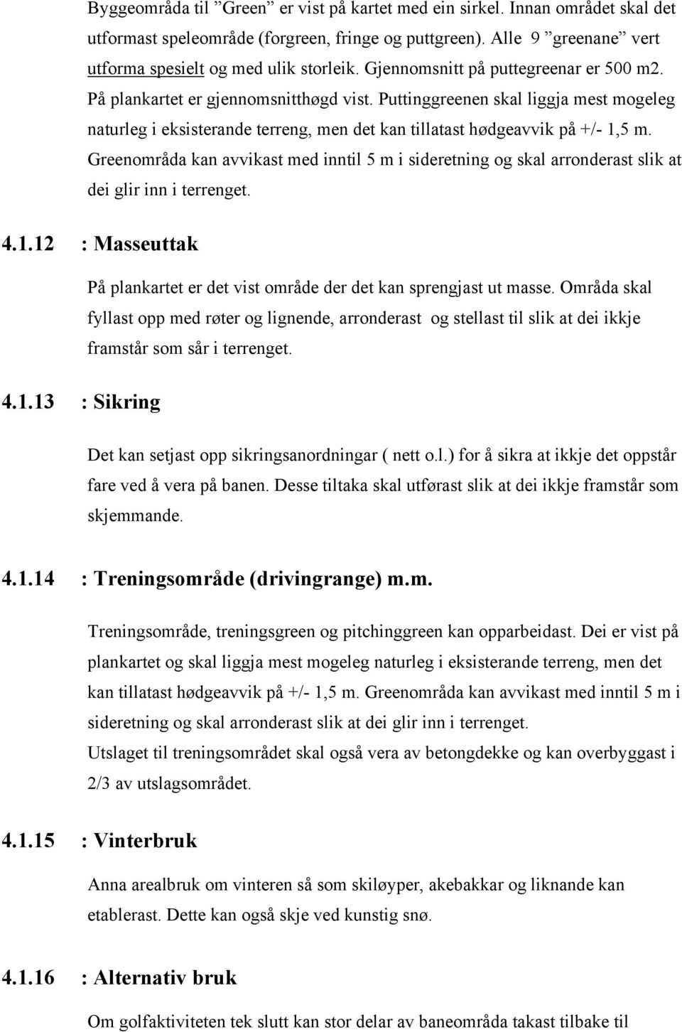 Greenområda kan avvikast med inntil 5 m i sideretning og skal arronderast slik at dei glir inn i terrenget. 4.1.12 : Masseuttak På plankartet er det vist område der det kan sprengjast ut masse.