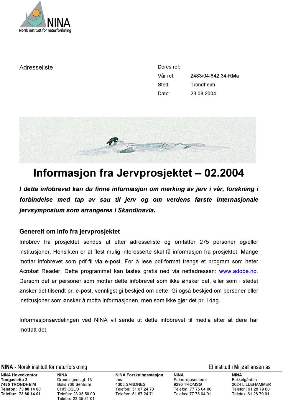 Skandinavia. Generelt om info fra jervprosjektet Infobrev fra prosjektet sendes ut etter adresseliste og omfatter 275 personer og/eller institusjoner.