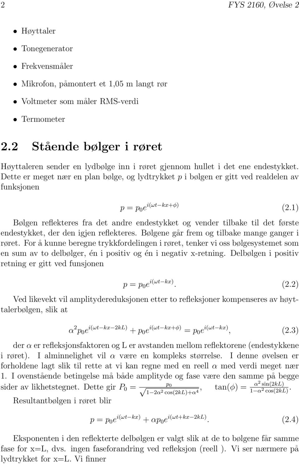 Dette er meget nær en plan bølge, og lydtrykket p i bølgen er gitt ved realdelen av funksjonen p = p 0 e i(ωt kx+φ) (.