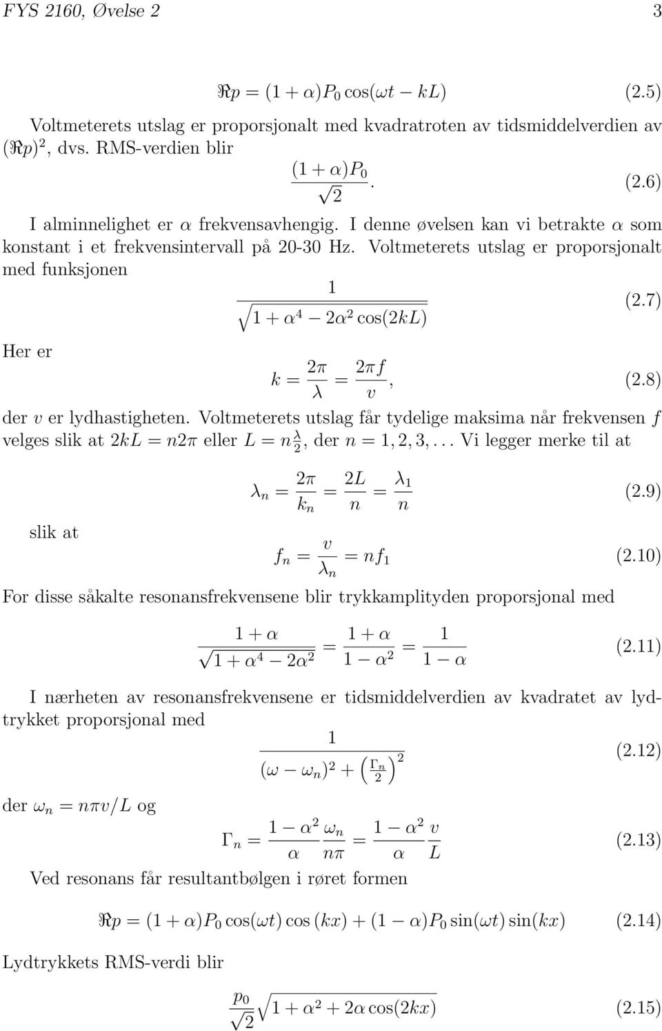 8) der v er lydhastigheten. Voltmeterets utslag får tydelige maksima når frekvensen f velges slik at kl = nπ eller L = n λ, der n =,, 3,... Vi legger merke til at slik at λ n = π = L k n n = λ n (.