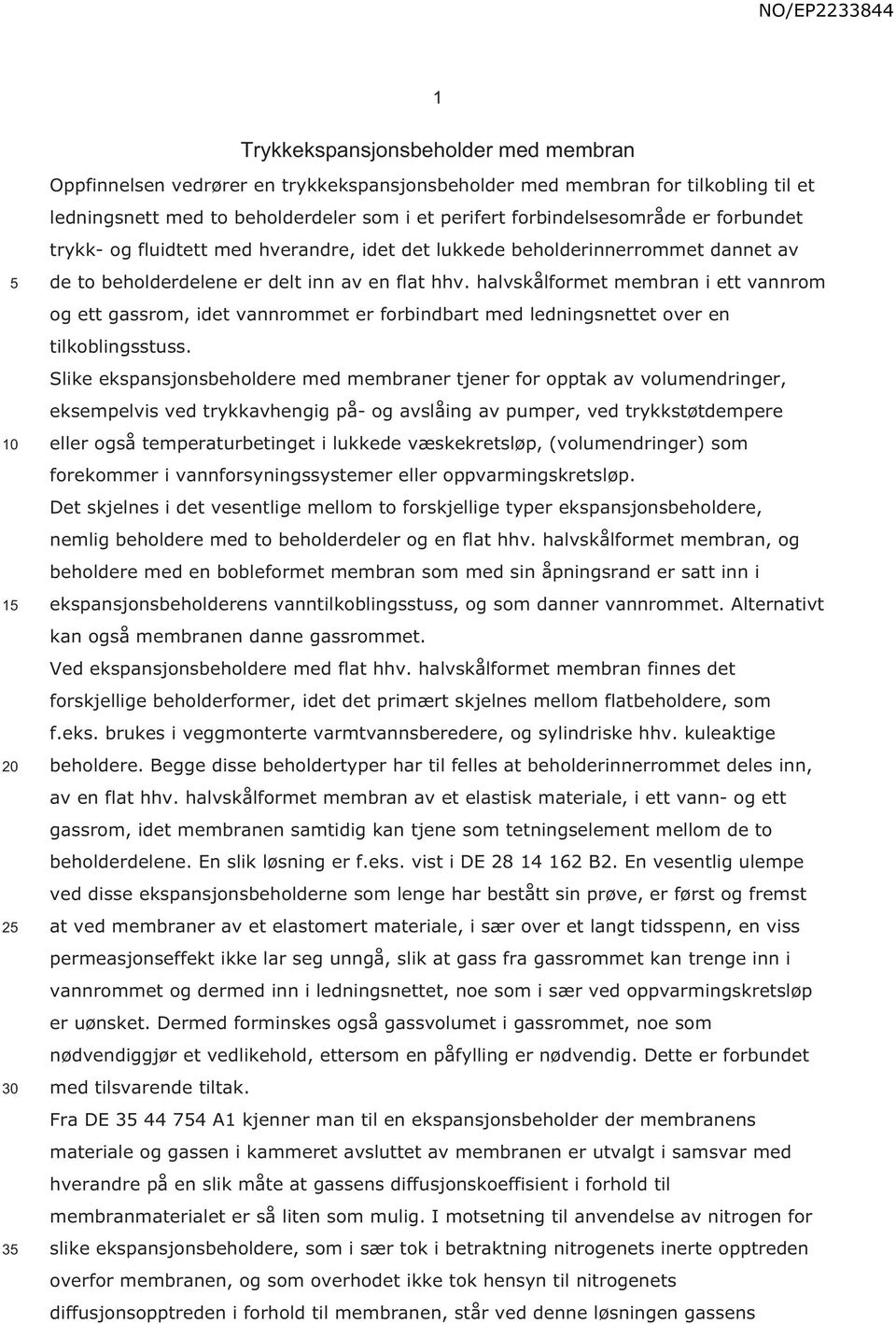 halvskålformet membran i ett vannrom og ett gassrom, idet vannrommet er forbindbart med ledningsnettet over en tilkoblingsstuss.