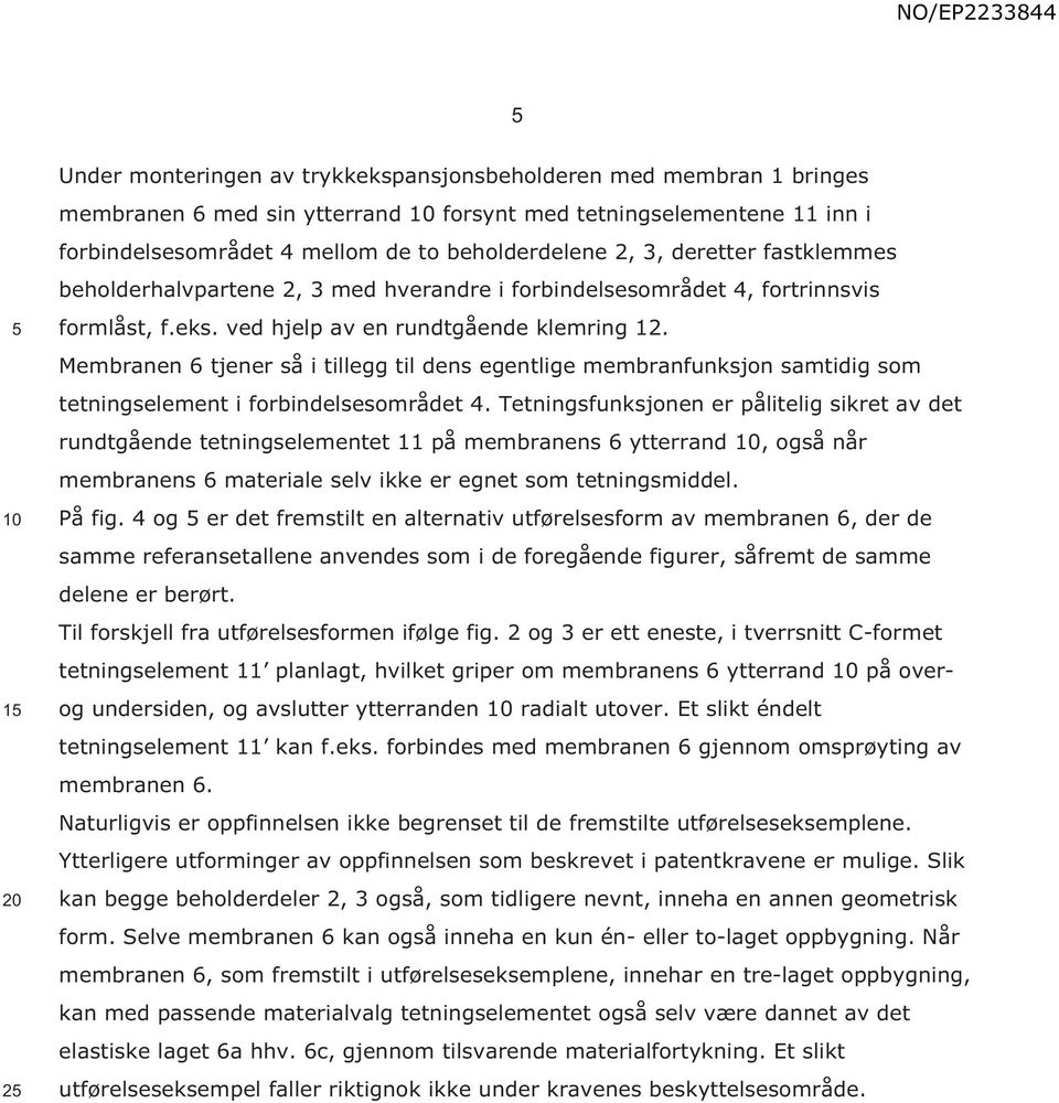 Membranen 6 tjener så i tillegg til dens egentlige membranfunksjon samtidig som tetningselement i forbindelsesområdet 4.