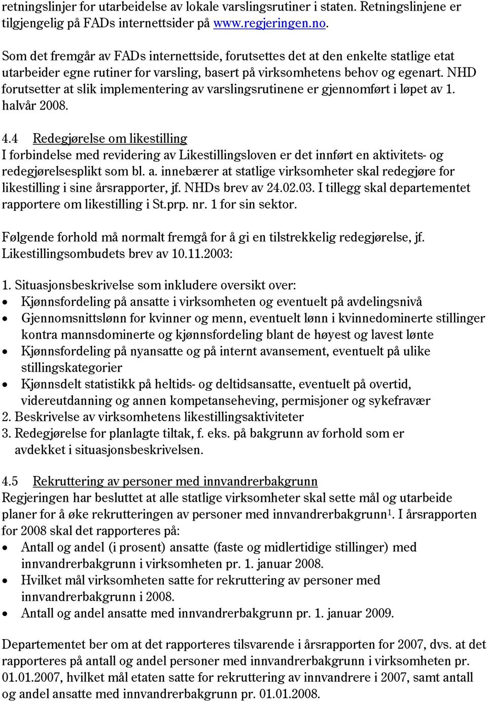 NHD forutsetter at slik implementering av varslingsrutinene er gjennomført i løpet av 1. halvår 2008. 4.