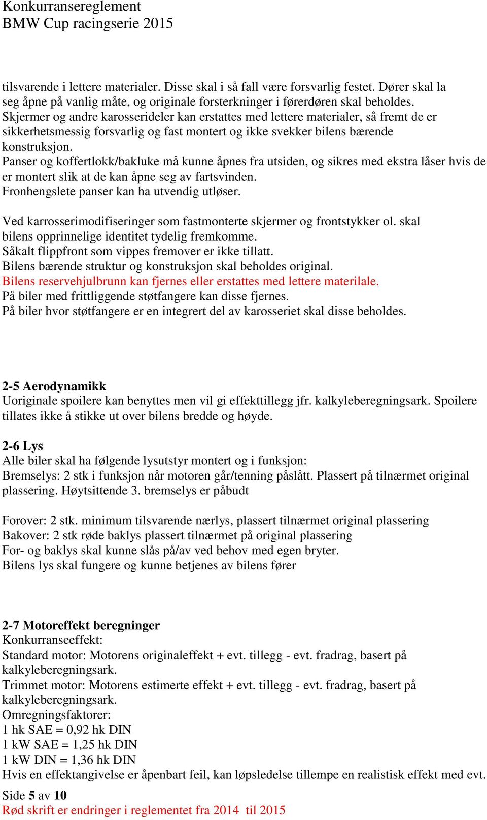 Panser og koffertlokk/bakluke må kunne åpnes fra utsiden, og sikres med ekstra låser hvis de er montert slik at de kan åpne seg av fartsvinden. Fronhengslete panser kan ha utvendig utløser.