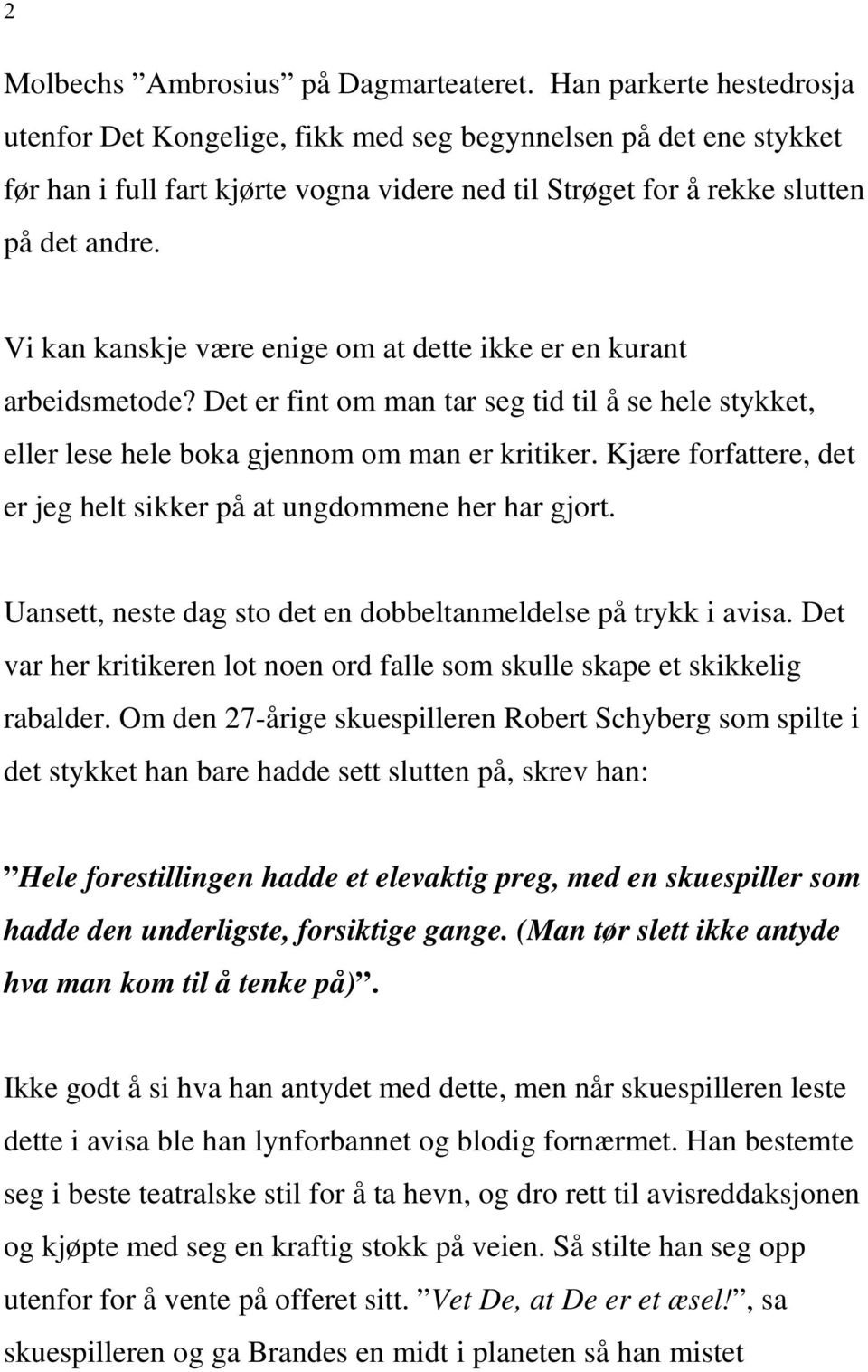 Vi kan kanskje være enige om at dette ikke er en kurant arbeidsmetode? Det er fint om man tar seg tid til å se hele stykket, eller lese hele boka gjennom om man er kritiker.