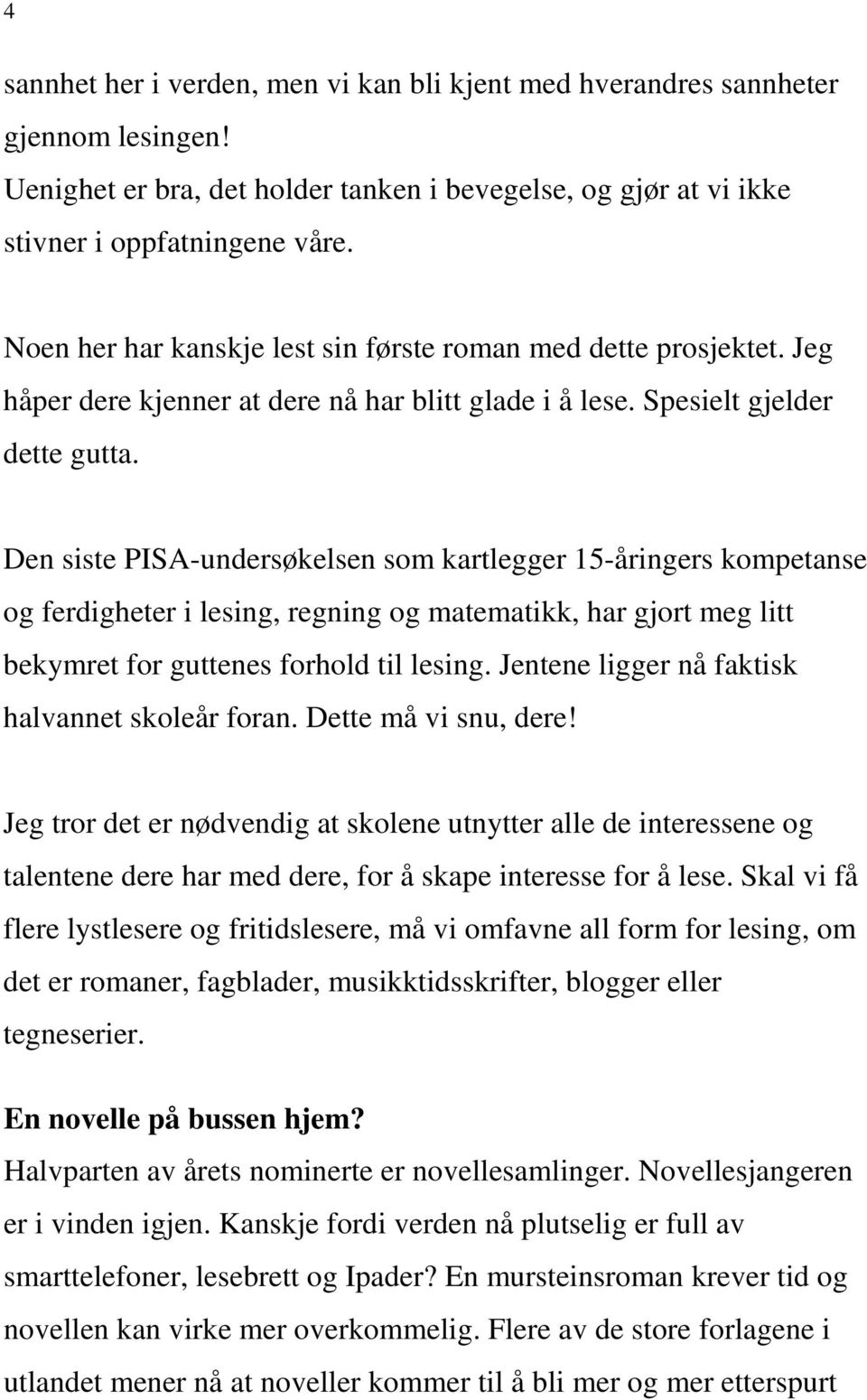 Den siste PISA-undersøkelsen som kartlegger 15-åringers kompetanse og ferdigheter i lesing, regning og matematikk, har gjort meg litt bekymret for guttenes forhold til lesing.