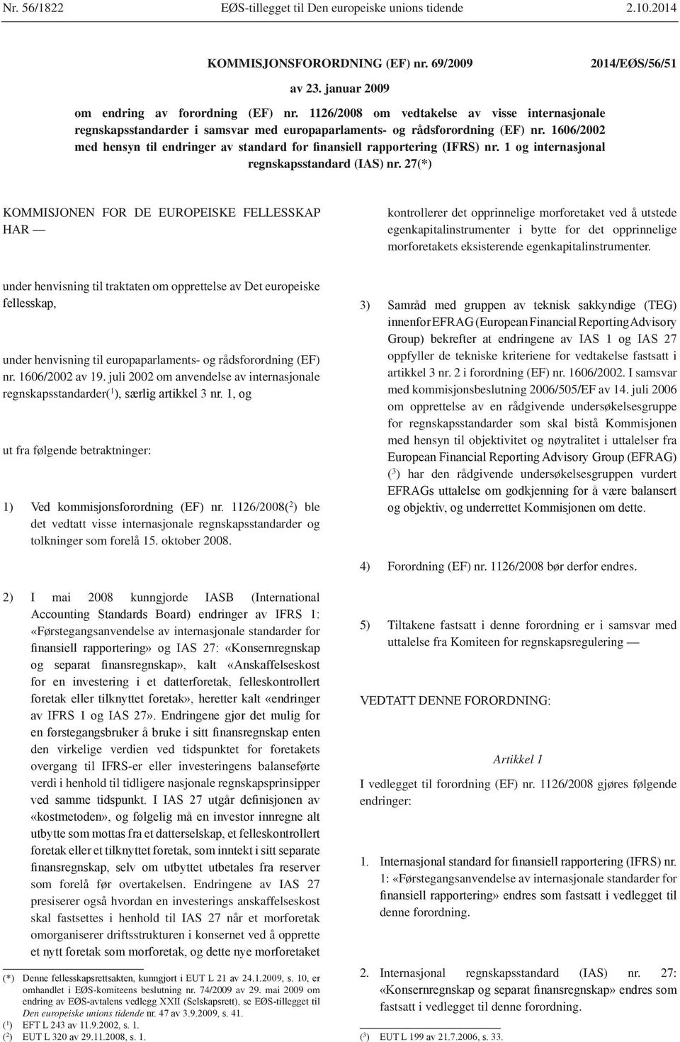 27(*) KOMMISJONEN FOR DE EUROPEISKE FELLESSKAP HAR kontrollerer det opprinnelige morforetaket ved å utstede egenkapitalinstrumenter i bytte for det opprinnelige morforetakets eksisterende