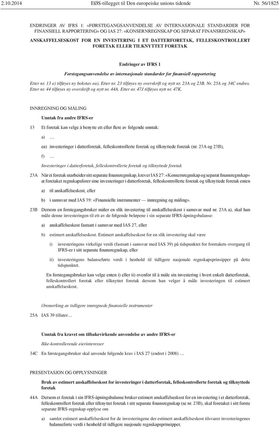 23A og 23B. Nr. 25A og 34C endres. Etter nr. 44 tilføyes ny overskrift og nytt nr. 44A. Etter nr. 47J tilføyes nytt nr. 47K.