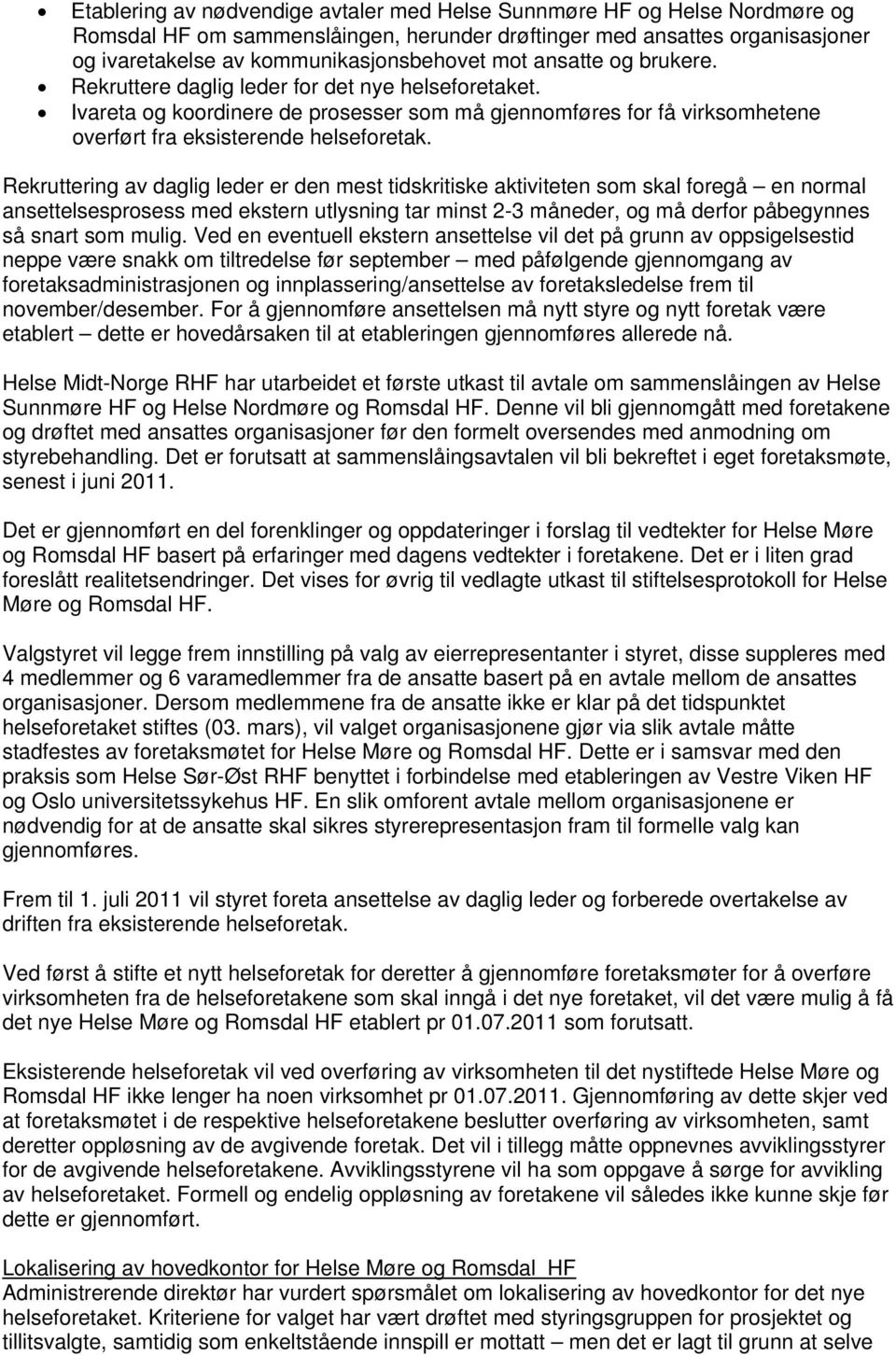 Rekruttering av daglig leder er den mest tidskritiske aktiviteten som skal foregå en normal ansettelsesprosess med ekstern utlysning tar minst 2-3 måneder, og må derfor påbegynnes så snart som mulig.