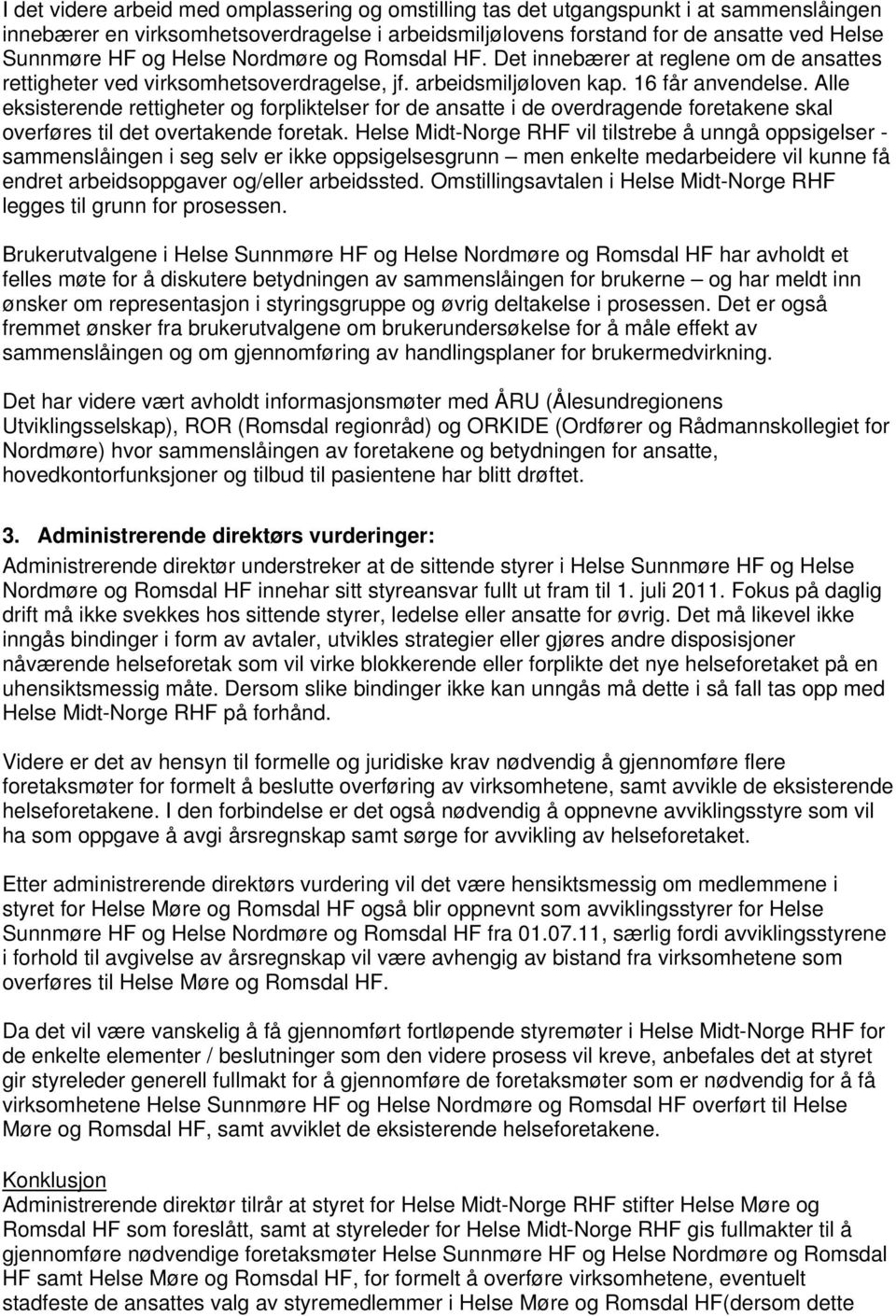 Alle eksisterende rettigheter og forpliktelser for de ansatte i de overdragende foretakene skal overføres til det overtakende foretak.