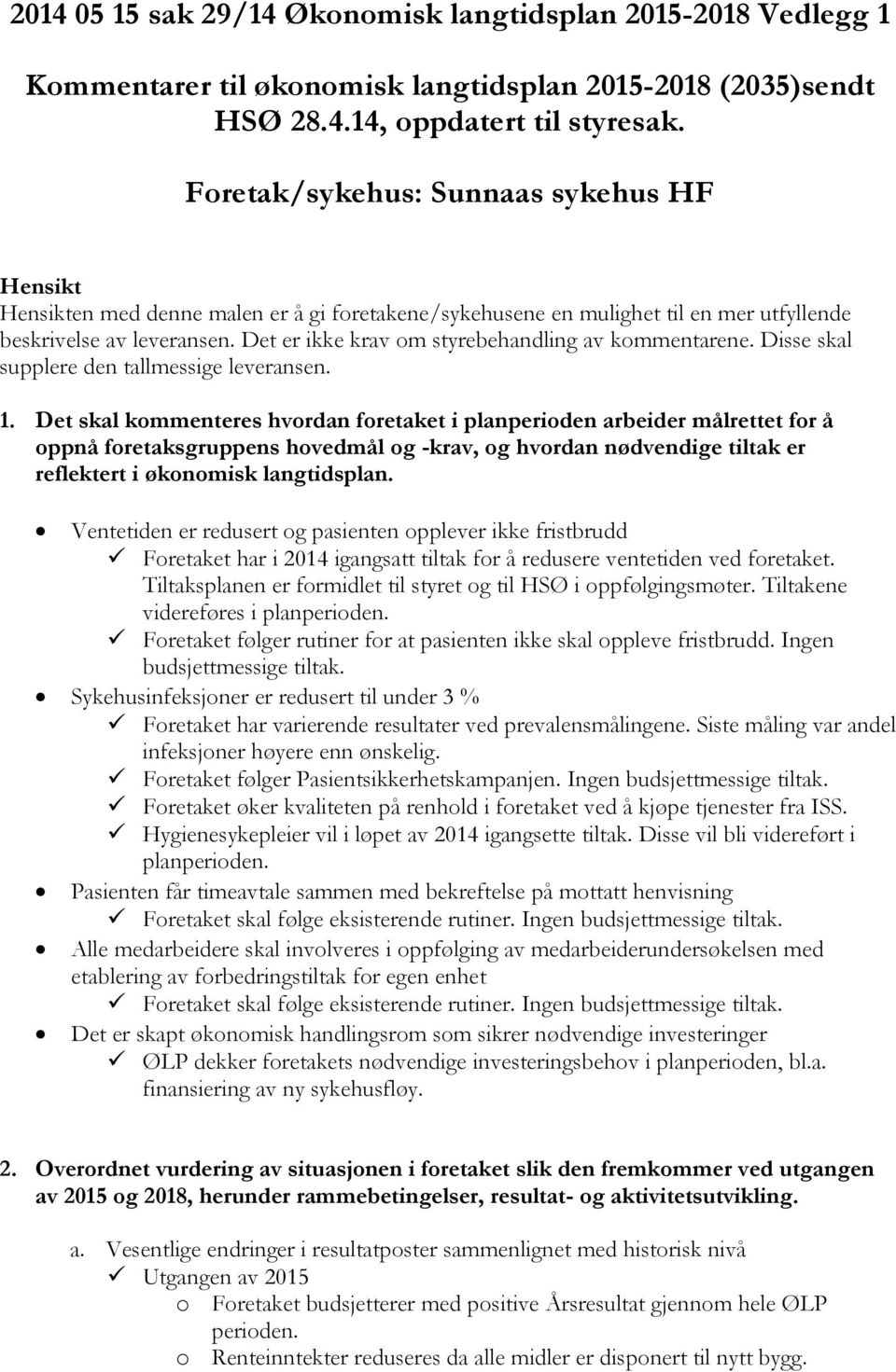 Det er ikke krav om styrebehandling av kommentarene. Disse skal supplere den tallmessige leveransen. 1.