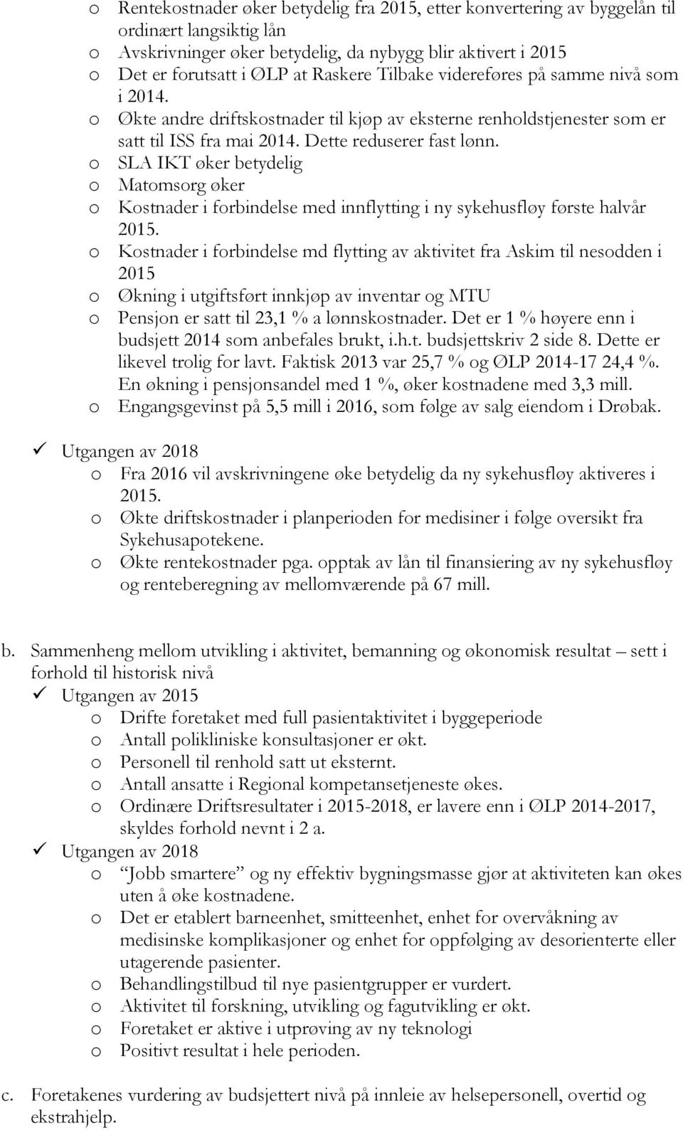 o SLA IKT øker betydelig o Matomsorg øker o Kostnader i forbindelse med innflytting i ny sykehusfløy første halvår 2015.