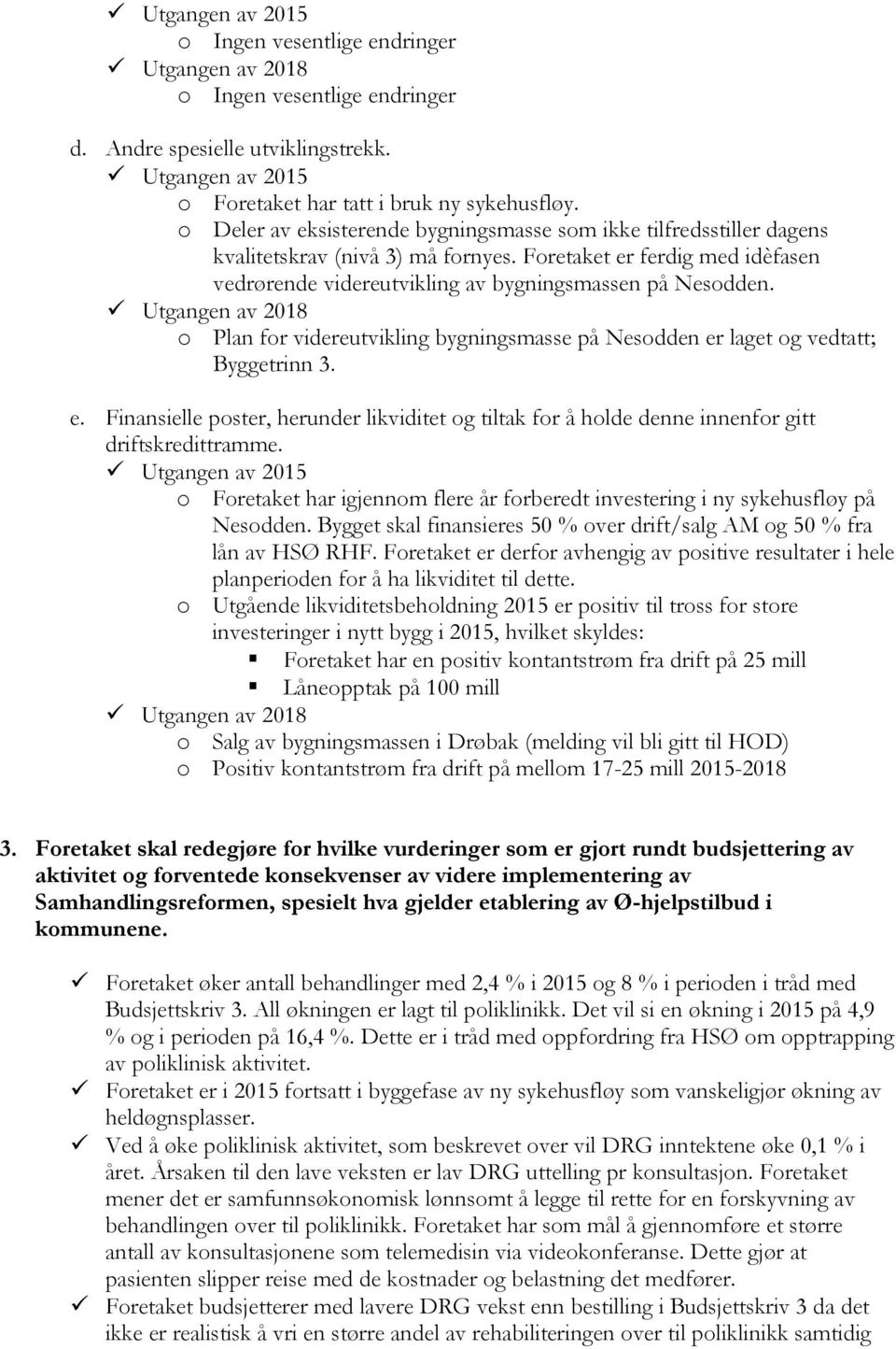 o Plan for videreutvikling bygningsmasse på Nesodden er laget og vedtatt; Byggetrinn 3. e. Finansielle poster, herunder likviditet og tiltak for å holde denne innenfor gitt driftskredittramme.