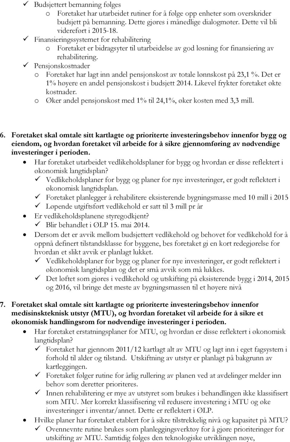 Pensjonskostnader o Foretaket har lagt inn andel pensjonskost av totale lønnskost på 23,1 %. Det er 1% høyere en andel pensjonskost i budsjett 2014. Likevel frykter foretaket økte kostnader.