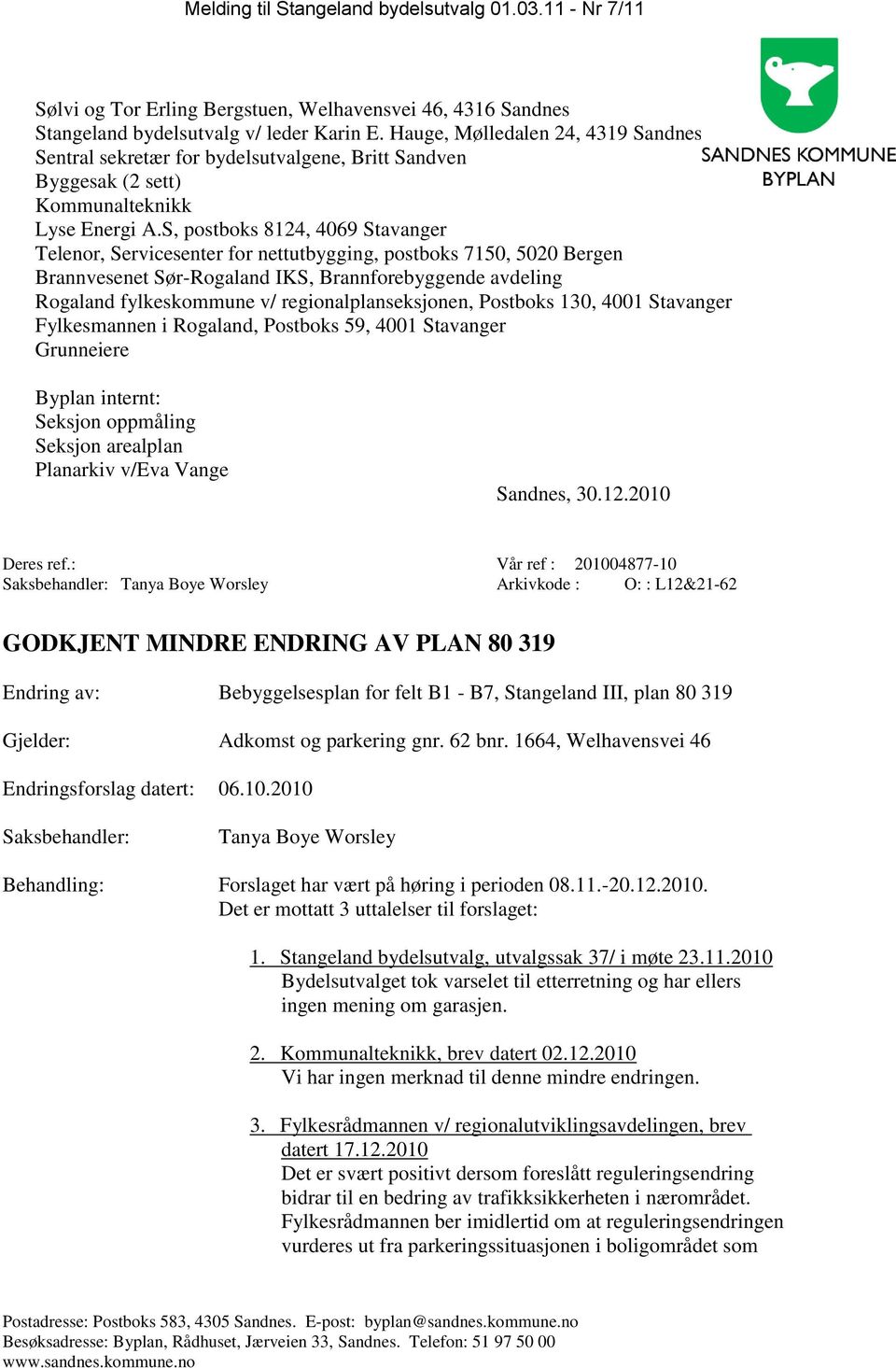 S, postboks 8124, 4069 Stavanger Telenor, Servicesenter for nettutbygging, postboks 7150, 5020 Bergen Brannvesenet Sør-Rogaland IKS, Brannforebyggende avdeling Rogaland fylkeskommune v/