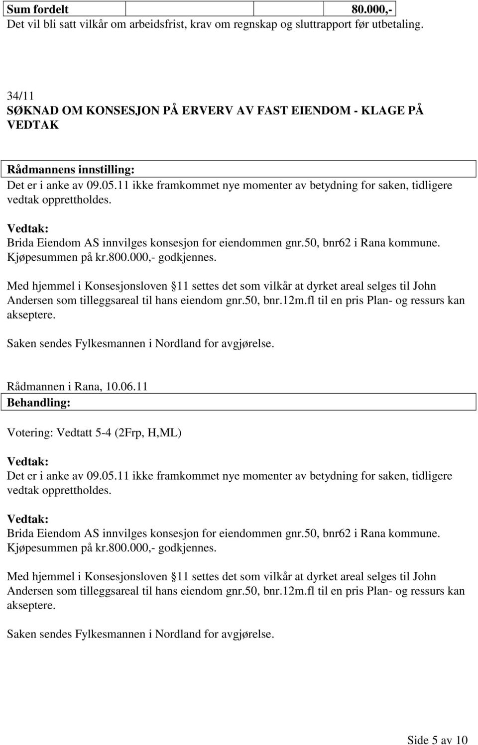 Brida Eiendom AS innvilges konsesjon for eiendommen gnr.50, bnr62 i Rana kommune. Kjøpesummen på kr.800.000,- godkjennes.