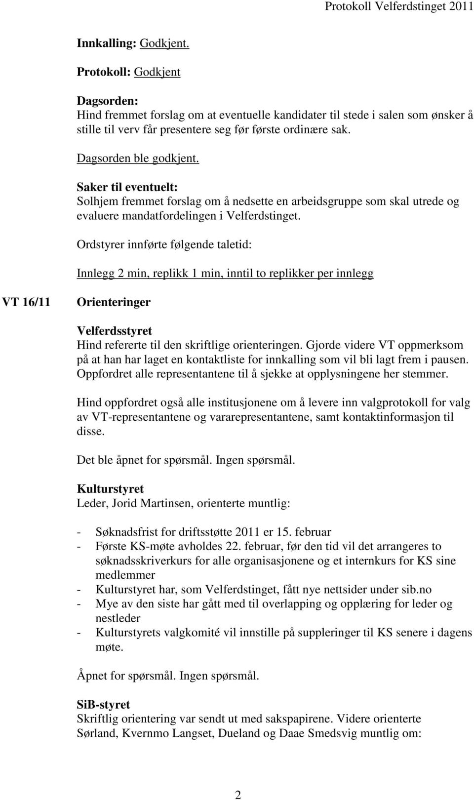 Ordstyrer innførte følgende taletid: Innlegg 2 min, replikk 1 min, inntil to replikker per innlegg VT 16/11 Orienteringer Velferdsstyret Hind refererte til den skriftlige orienteringen.