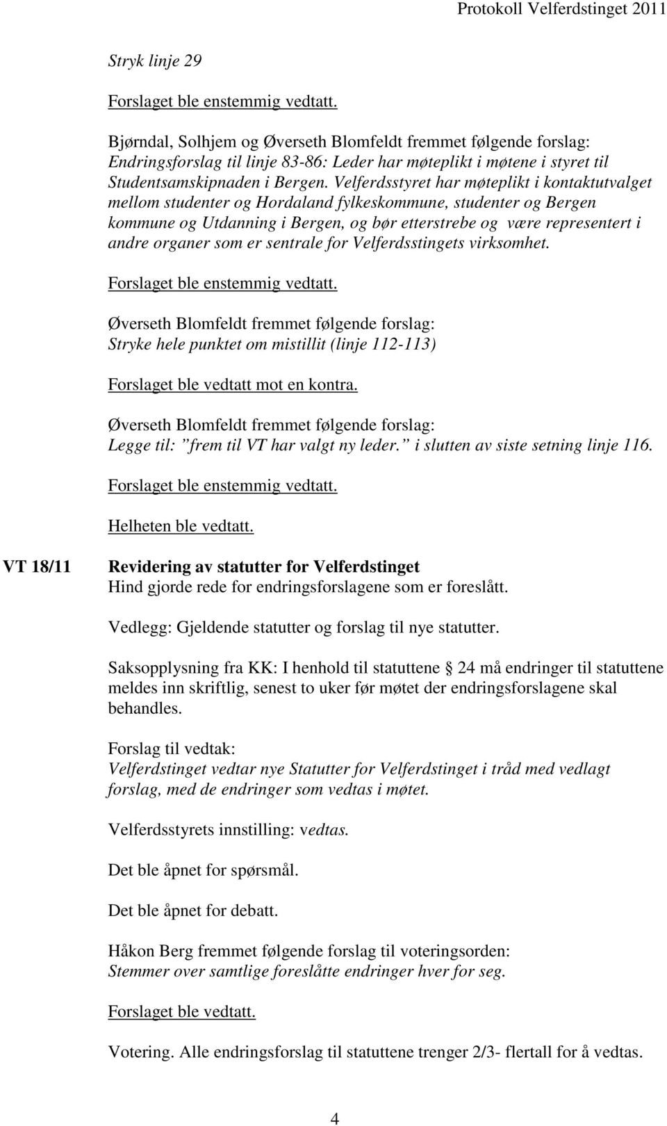 som er sentrale for Velferdsstingets virksomhet. Øverseth Blomfeldt fremmet følgende forslag: Stryke hele punktet om mistillit (linje 112-113) Forslaget ble vedtatt mot en kontra.