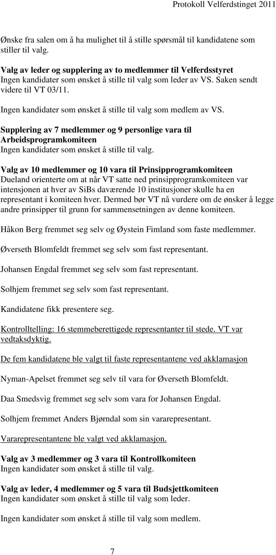 Ingen kandidater som ønsket å stille til valg som medlem av VS. Supplering av 7 medlemmer og 9 personlige vara til Arbeidsprogramkomiteen Ingen kandidater som ønsket å stille til valg.