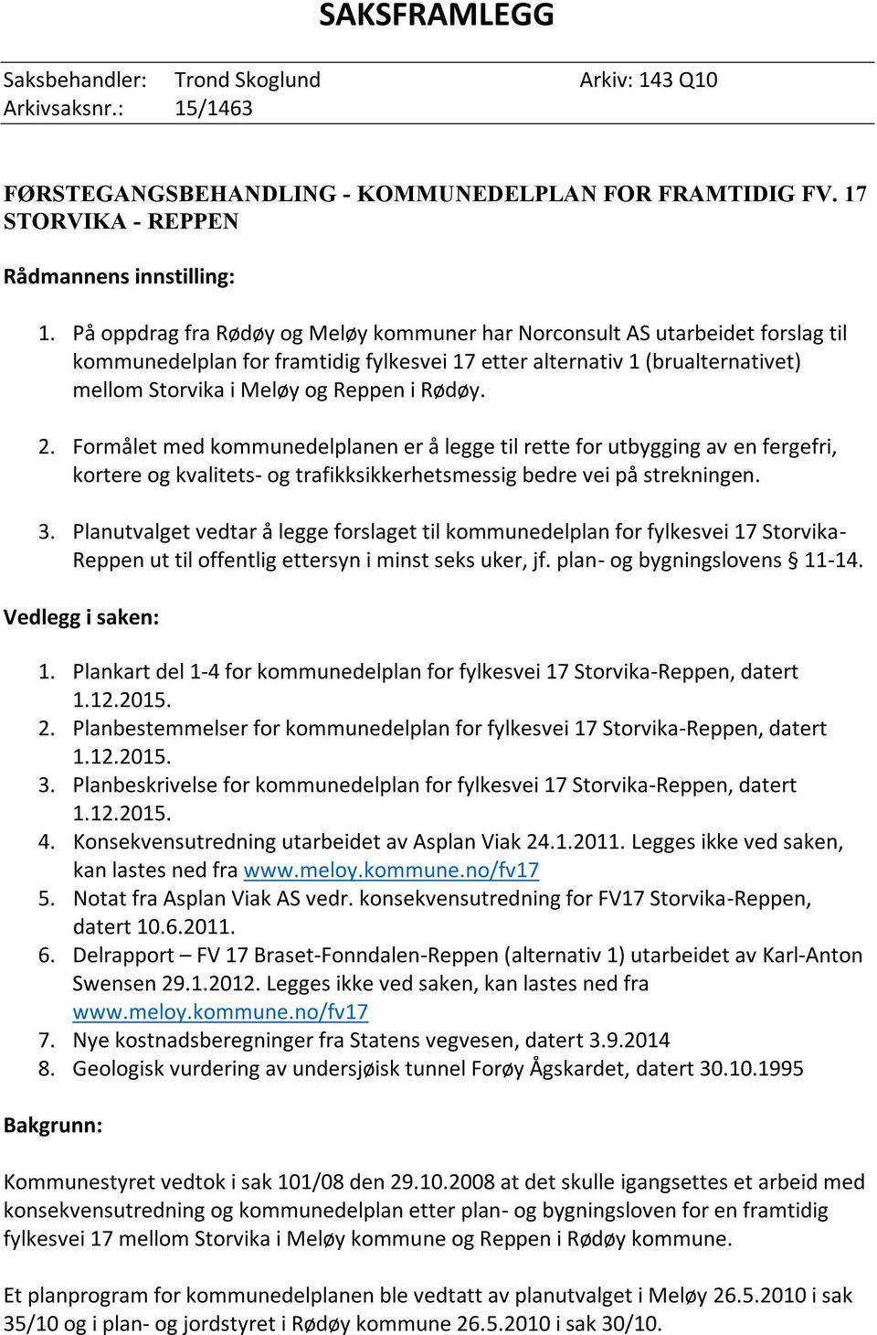 Rødøy. 2. Formålet med kommunedelplanen er å legge til rette for utbygging av en fergefri, kortere og kvalitets- og trafikksikkerhetsmessig bedre vei på strekningen. 3.