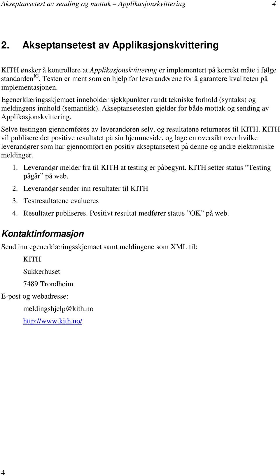 Testen er ment som en hjelp for leverandørene for å garantere kvaliteten på implementasjonen.