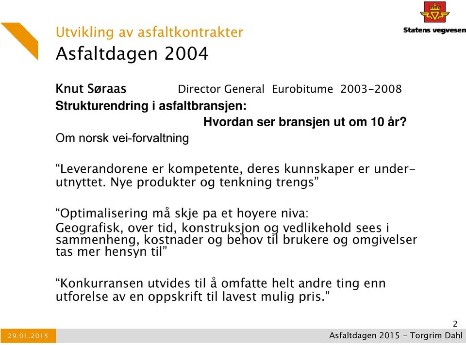 Nye produkter og tenkning trengs Optimalisering må skje pa et hoyere niva: Geografisk, over tid, konstruksjon og vedlikehold sees i