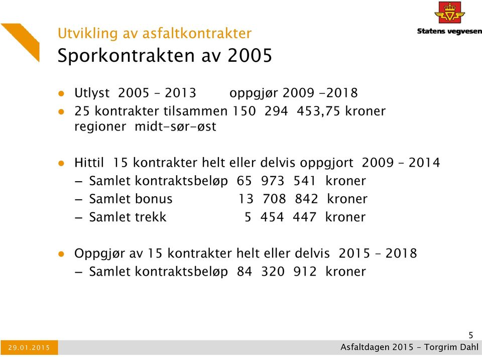 2014 Samlet kontraktsbeløp 65 973 541 kroner Samlet bonus 13 708 842 kroner Samlet trekk 5 454