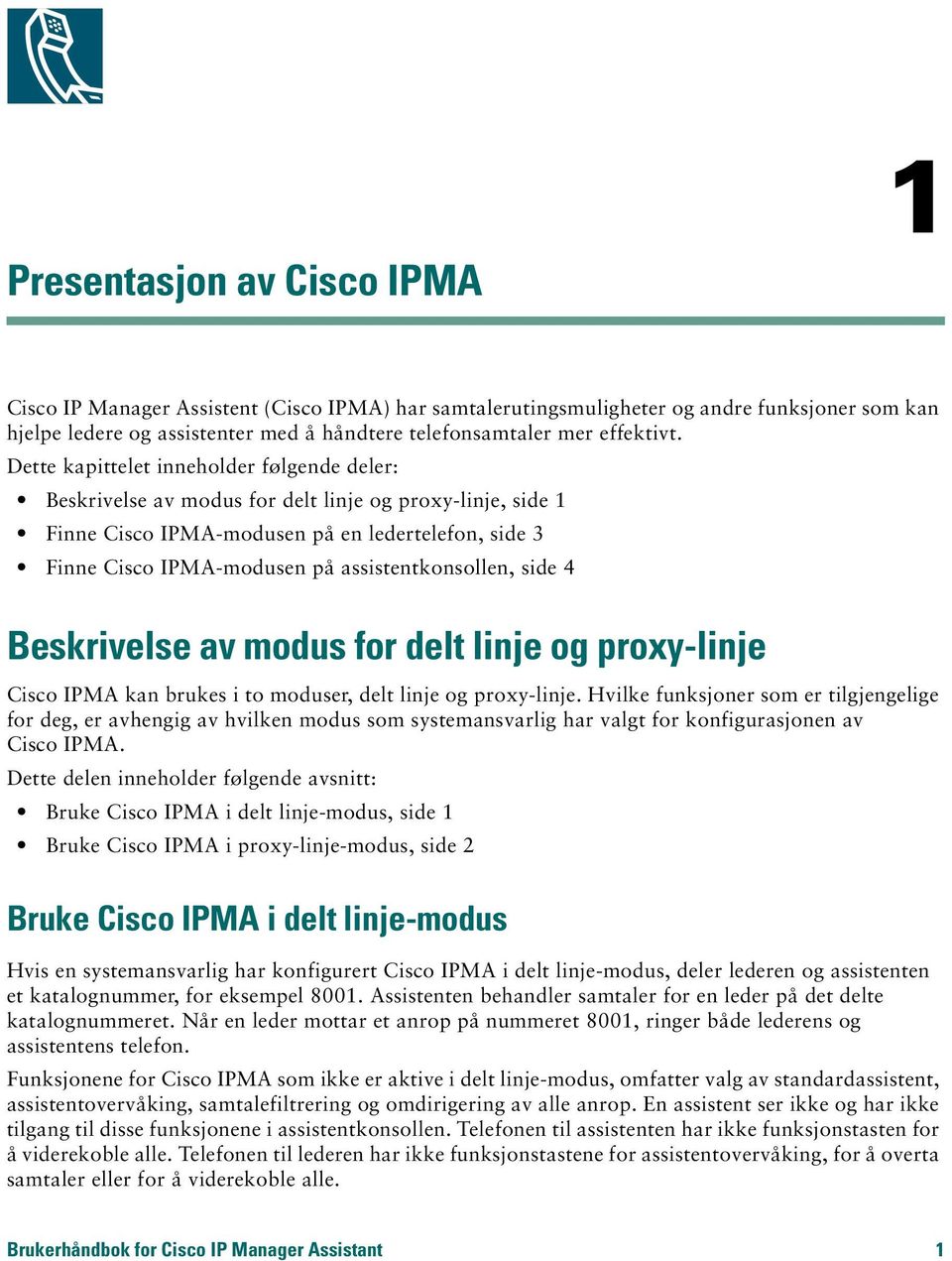 assistentkonsollen, side 4 Beskrivelse av modus for delt linje og proxy-linje Cisco IPMA kan brukes i to moduser, delt linje og proxy-linje.