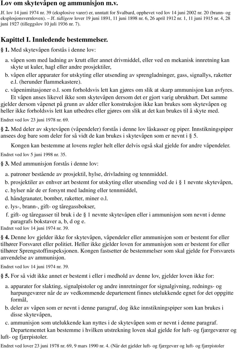 våpen som med ladning av krutt eller annet drivmiddel, eller ved en mekanisk innretning kan skyte ut kuler, hagl eller andre prosjektiler, b.